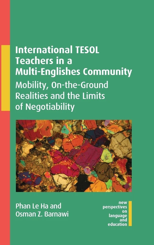International TESOL Teachers in a Multi-Englishes Community: Mobility, On-the-Ground Realities and the Limits of Negotiability: 108 (New Perspectives on Language and Education)