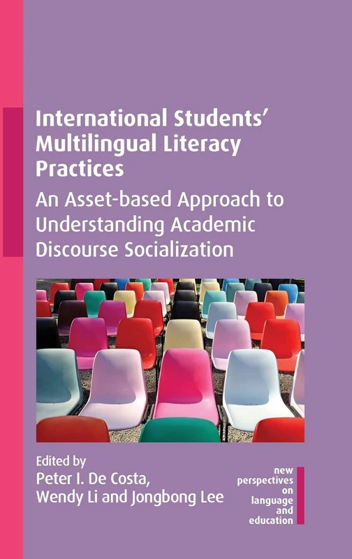 International Students' Multilingual Literacy Practices: An Asset-based Approach to Understanding Academic Discourse Socialization: 109 (New Perspectives on Language and Education)