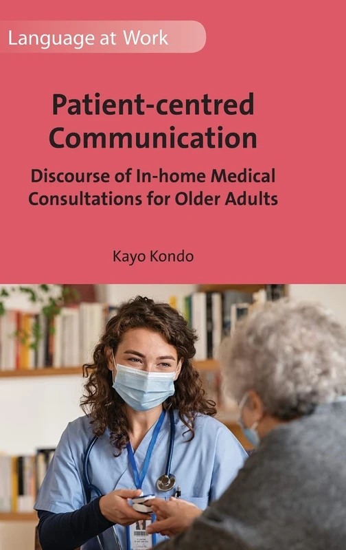 Patient-centred Communication: Discourse of In-home Medical Consultations for Older Adults: 5 (Language at Work)