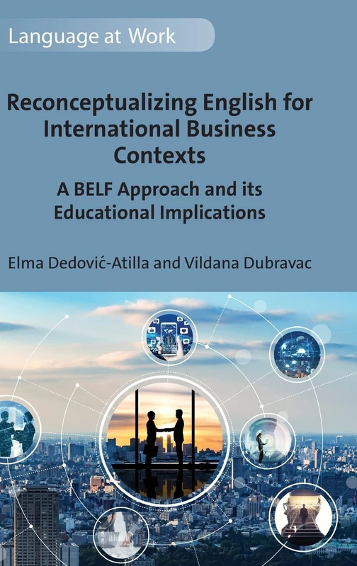 Reconceptualizing English for International Business Contexts: A BELF Approach and its Educational Implications: 7 (Language at Work)