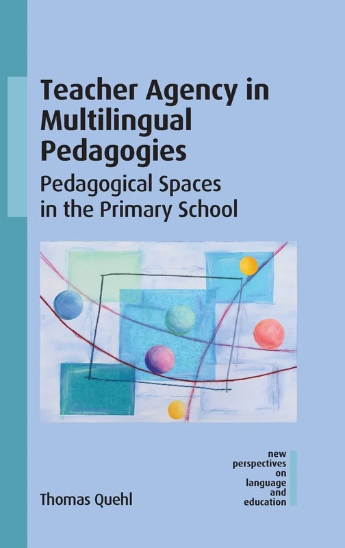 Teacher Agency in Multilingual Pedagogies: Pedagogical Spaces in the Primary School: 129 (New Perspectives on Language and Education)