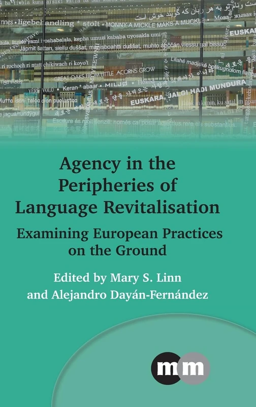 Agency in the Peripheries of Language Revitalisation: Examining European Practices on the Ground: 178 (Multilingual Matters)