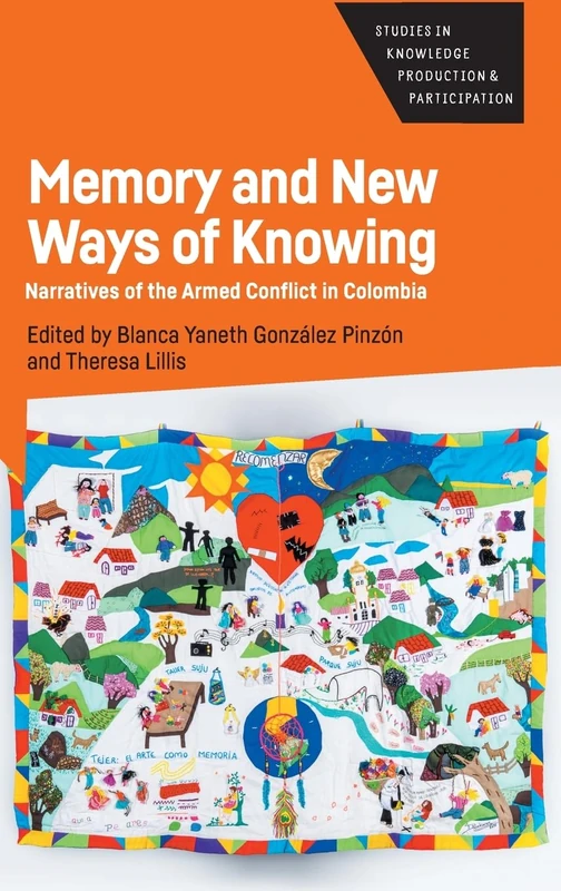 Memory and New Ways of Knowing: Narratives of the Armed Conflict in Colombia: 7 (Studies in Knowledge Production and Participation)