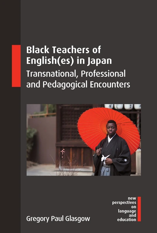 Black Teachers of English(es) in Japan: Transnational, Professional and Pedagogical Encounters: 126 (New Perspectives on Language and Education)
