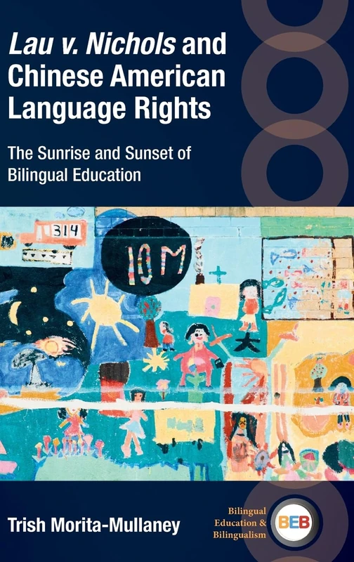 Lau v. Nichols and Chinese American Language Rights: The Sunrise and Sunset of Bilingual Education: 145 (Bilingual Education & Bilingualism)