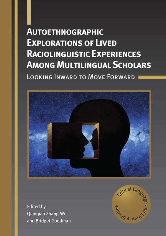 Autoethnographic Explorations of Lived Raciolinguistic Experiences Among Multilingual Scholars: Looking Inward to Move Forward: 32 (Critical Language and Literacy Studies)