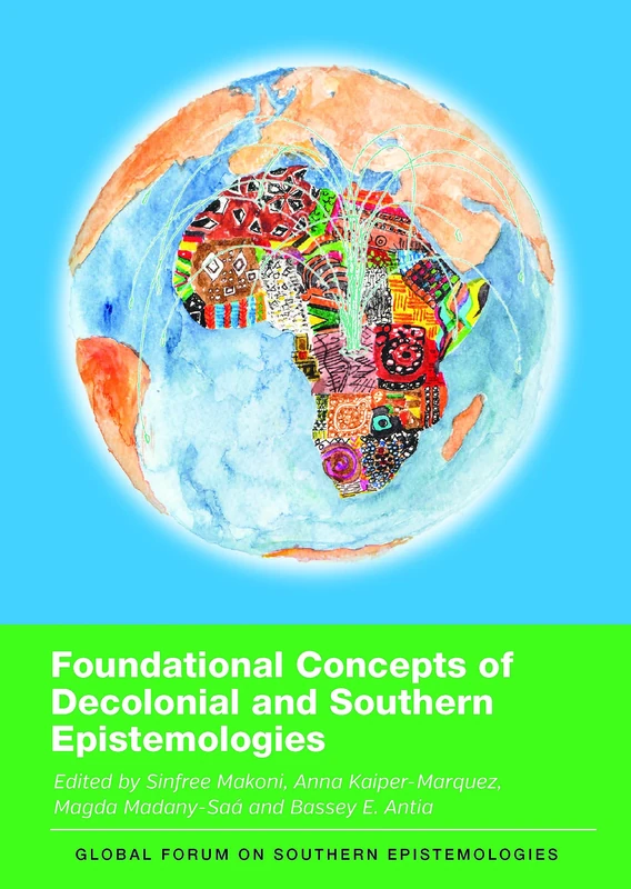 Foundational Concepts of Decolonial and Southern Epistemologies: 3 (Global Forum on Southern Epistemologies)
