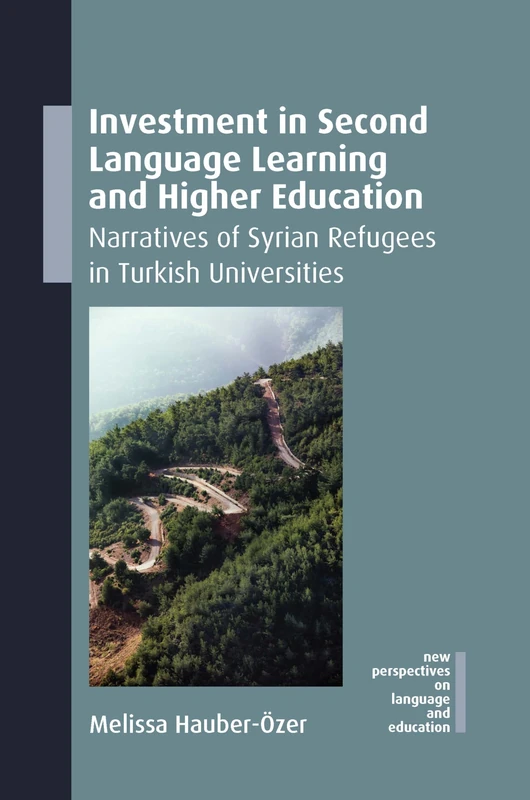 Investment in Second Language Learning and Higher Education: Narratives of Syrian Refugees in Turkish Universities: 136 (New Perspectives on Language and Education)