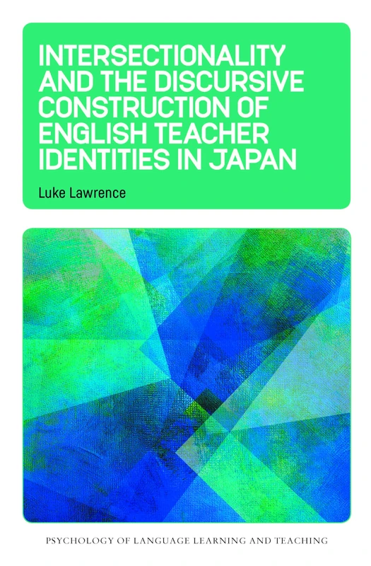 Intersectionality and the Discursive Construction of English Teacher Identities in Japan: 33 (Psychology of Language Learning and Teaching)