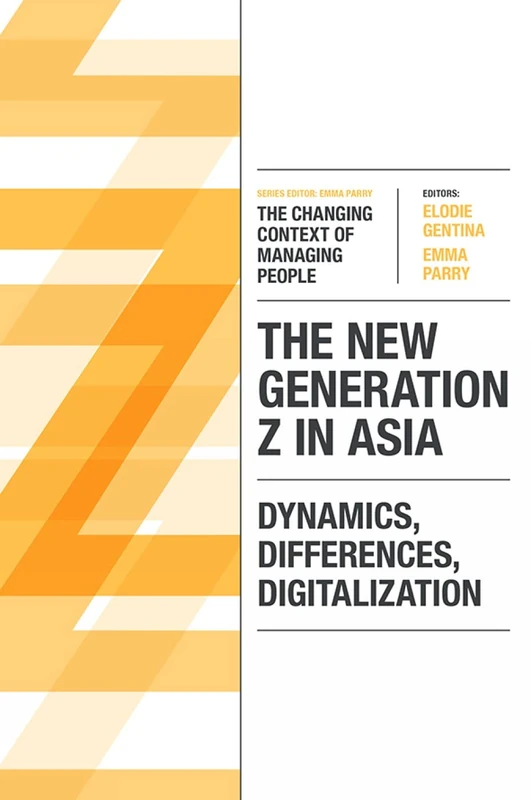The New Generation Z in Asia: Dynamics, Differences, Digitalization (The Changing Context of Managing People)