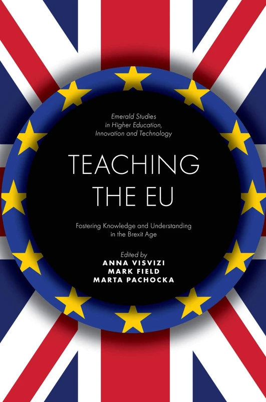 Teaching the EU: Fostering Knowledge and Understanding in the Brexit Age (Emerald Studies in Higher Education, Innovation and Technology)