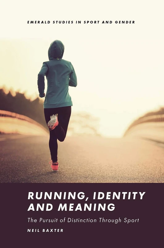 Running, Identity and Meaning: The Pursuit of Distinction Through Sport (Emerald Studies in Sport and Gender)