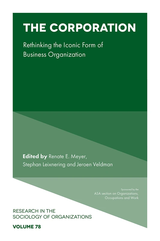 The Corporation: Rethinking the Iconic Form of Business Organization: 78 (Research in the Sociology of Organizations, 78)
