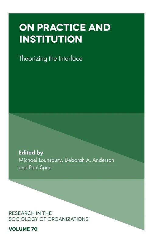 On Practice and Institution: Theorizing the Interface: 70 (Research in the Sociology of Organizations, 70)