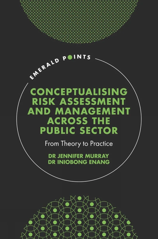 Conceptualising Risk Assessment and Management across the Public Sector: From Theory to Practice (Emerald Points)
