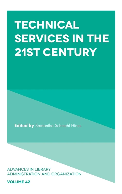 Technical Services in the 21st Century: 42 (Advances in Library Administration and Organization, 42)