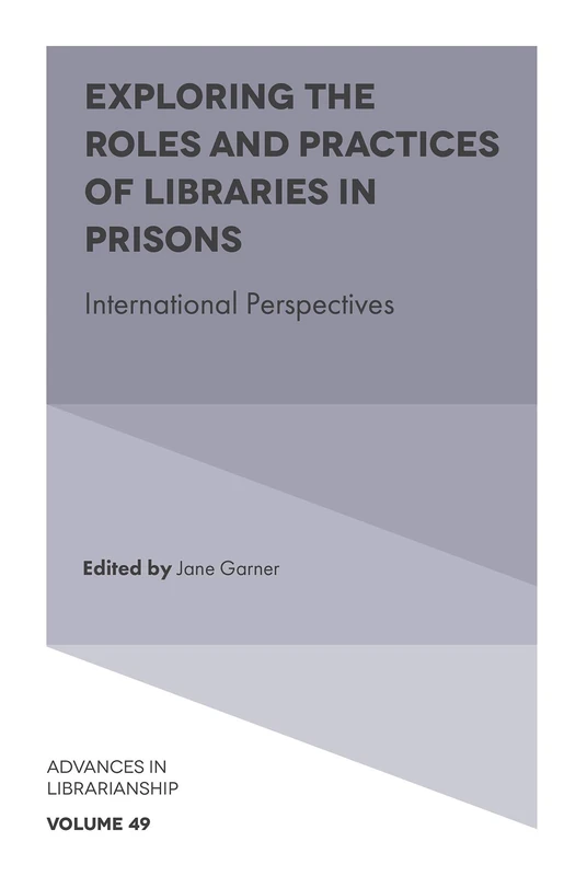 Exploring the Roles and Practices of Libraries in Prisons: International Perspectives: 49 (Advances in Librarianship, 49)