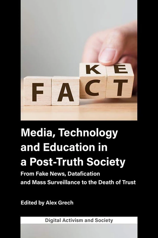 Media, Technology and Education in a Post-Truth Society: From Fake News, Datafication and Mass Surveillance to the Death of Trust (Digital Activism ... Economy And Culture In Network Communication)