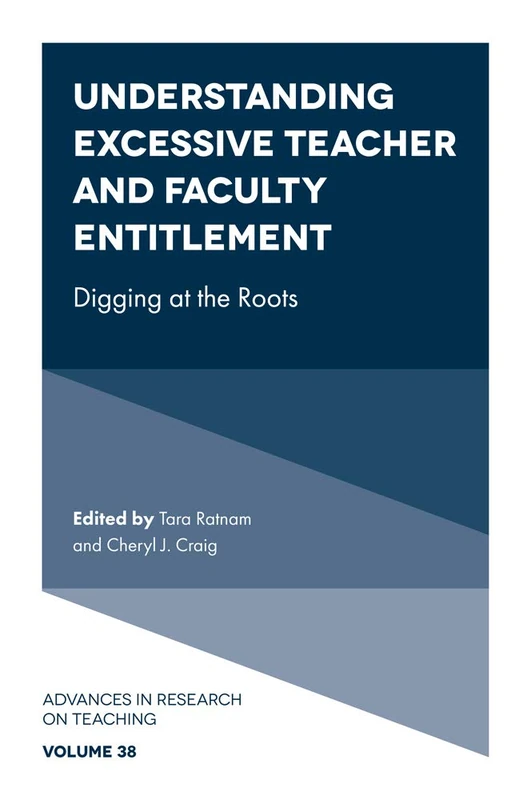 Understanding Excessive Teacher and Faculty Entitlement: Digging at the Roots: 38 (Advances in Research on Teaching, 38)