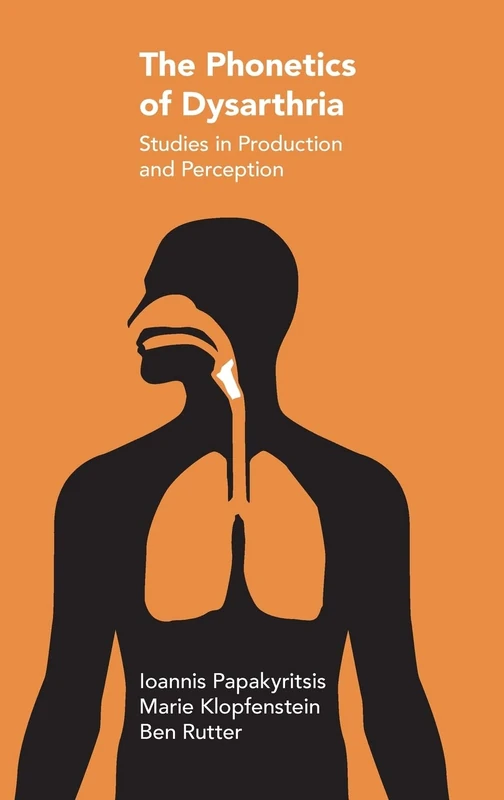 The Phonetics of Dysarthria: Studies in Production and Perception (Studies in Phonetics and Phonology)
