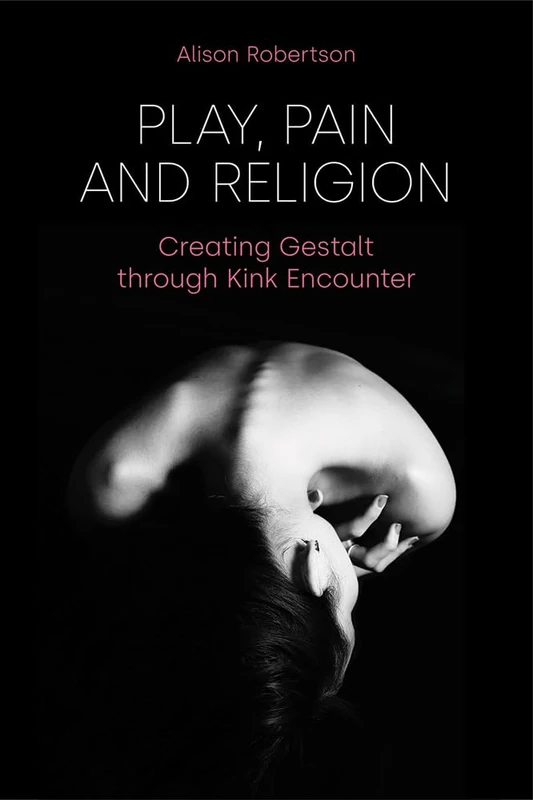 Play, Pain and Religion: Creating Gestalt Through Kink Encounter