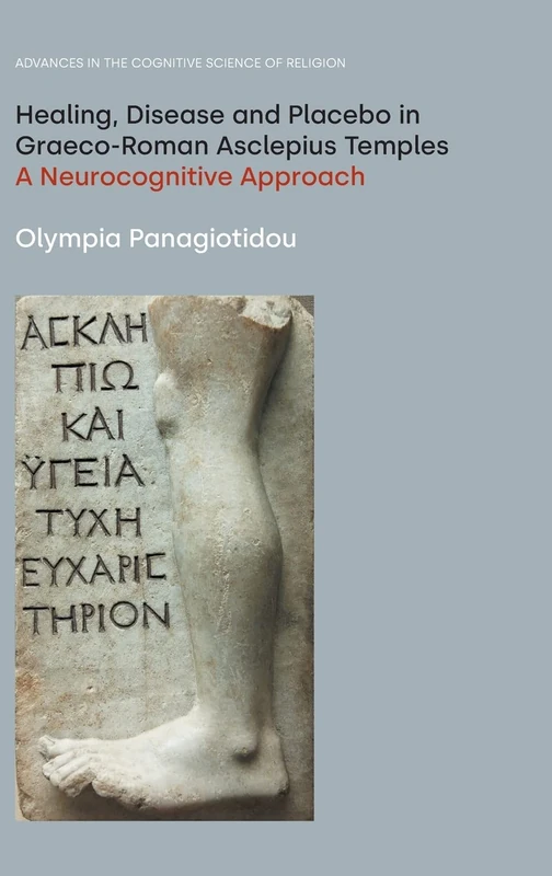 Healing, Disease and Placebo in Graeco-Roman Asclepius Temples: A Neurocognitive Approach (Advances in the Cognitive Science of Religion)