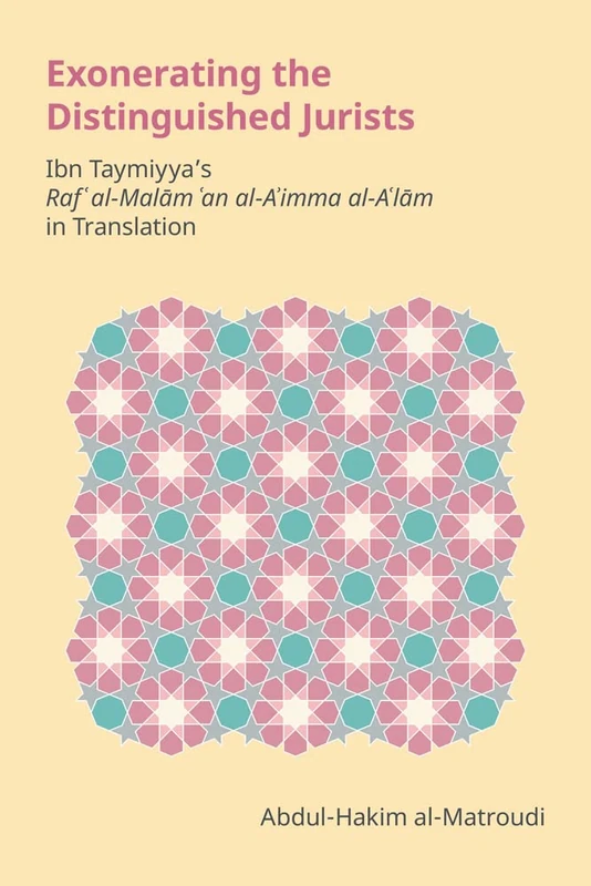 Exonerating the Distinguished Jurists: Ibn Taymiyya's Raf' Al-Malām 'an Al-A'Imma Al-A'Lām in Translation (Monographs in Arabic and Islamic Studies)