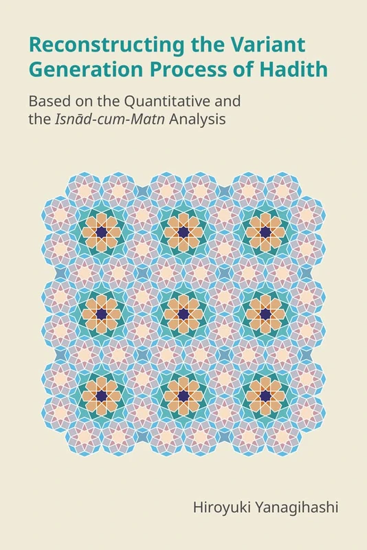 Reconstructing the Variant Generation Process of Hadith: Based on the Quantitative and the Isnād-Cum-Matn Analysis (Monographs in Arabic and Islamic Studies)