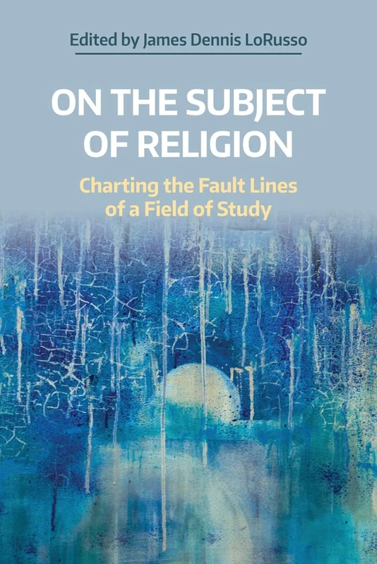 On the Subject of Religion: Charting the Fault Lines of a Field of Study (Working Papers) (NAASR Working Papers)