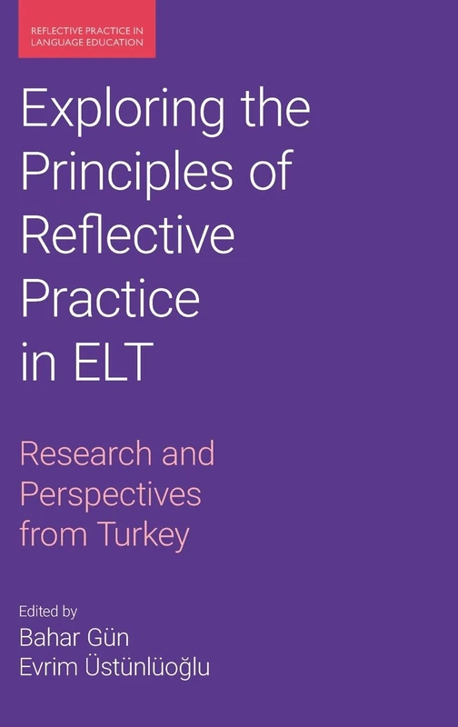 Exploring the Principles of Reflective Practice in ELT: Research and Perspectives from Turkey (Reflective Practice in Language Education)