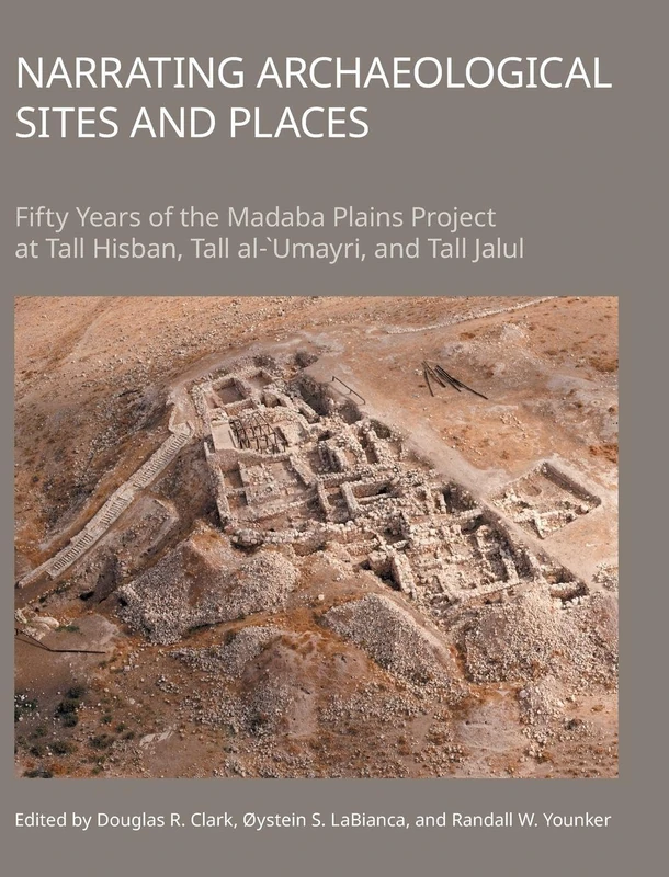 Narrating Archaeological Sites and Places: Fifty Years of the Madaba Plains Project at Tall Hisban, Tall al-`Umayri, and Tall Jalul - Image 1