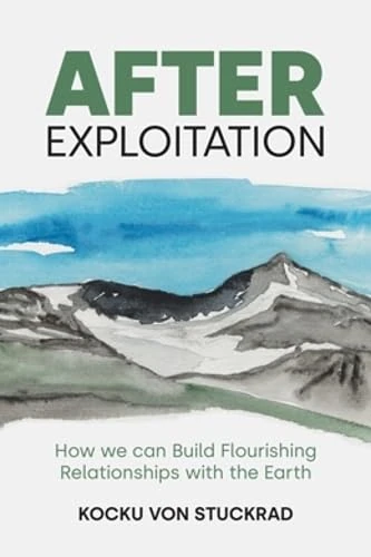 After Exploitation: How We Can Build Flourishing Relationships with the Earth