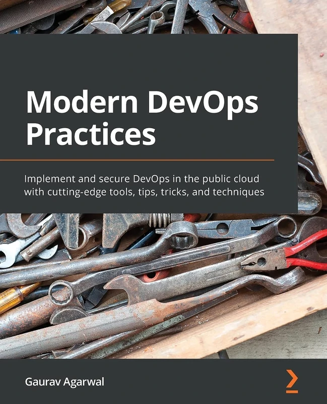 Modern DevOps Practices: Implement and secure DevOps in the public cloud with cutting-edge tools, tips, tricks, and techniques