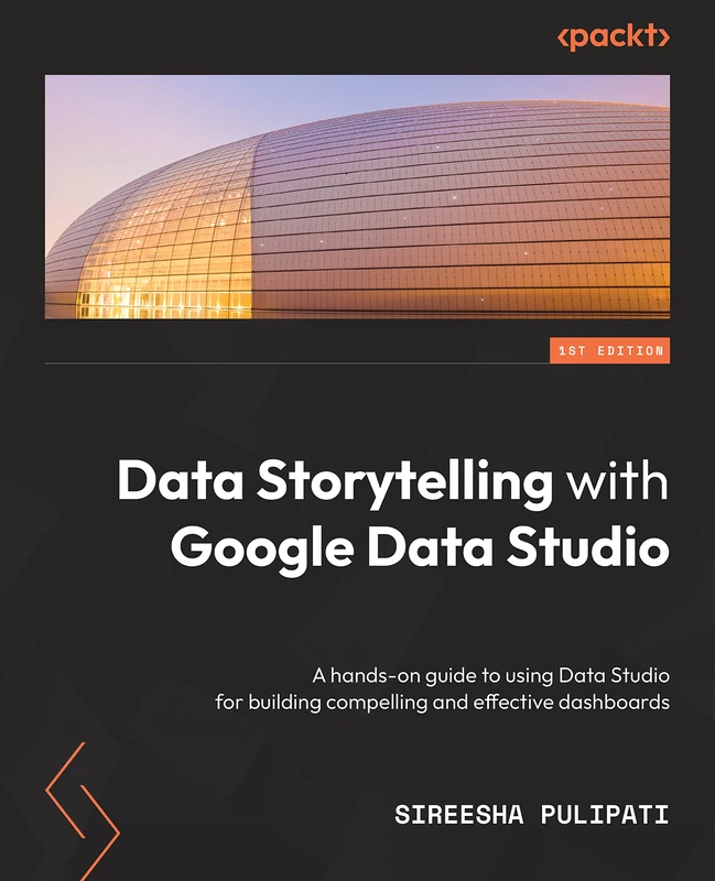 Data Storytelling with Google Looker Studio: A hands-on guide to using Looker Studio for building compelling and effective dashboards