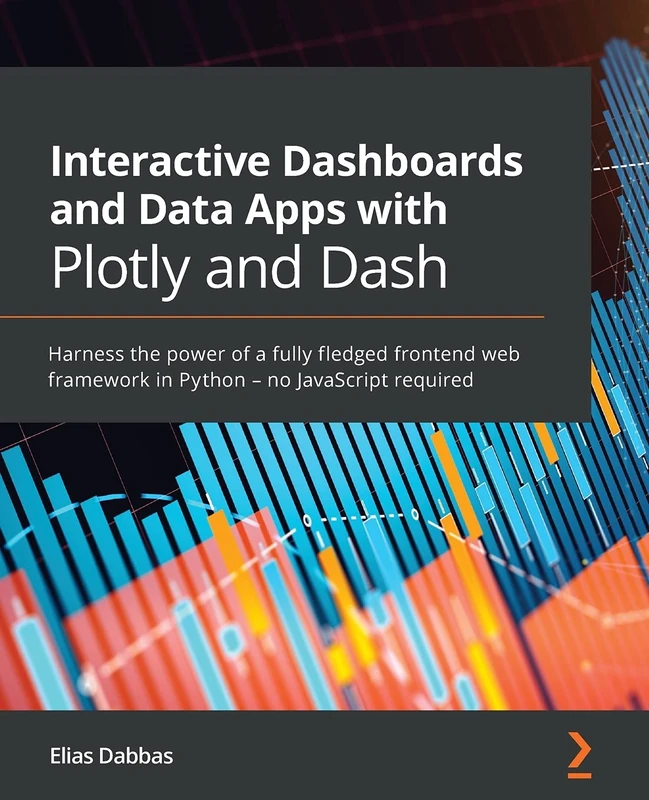 Interactive Dashboards and Data Apps with Plotly and Dash: Harness the power of a fully fledged frontend web framework in Python – no JavaScript required - Image 1