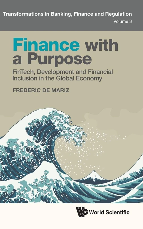 Finance With A Purpose: Fintech, Development And Financial Inclusion In The Global Economy: 3 (Transformations In Banking, Finance And Regulation)