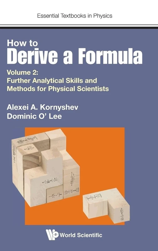 How To Derive A Formula - Volume 2: Further Analytical Skills And Methods For Physical Scientists: 0 (Essential Textbooks in Physics)