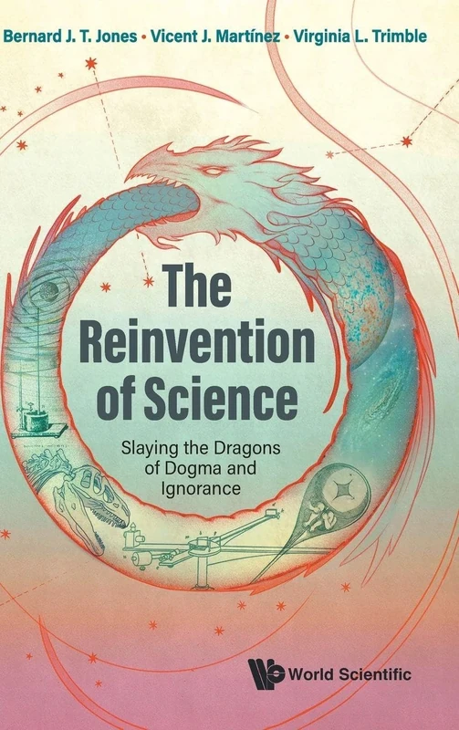 Reinvention Of Science, The: Slaying The Dragons Of Dogma And Ignorance