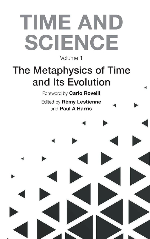 Time And Science - Volume 1: Metaphysics Of Time And Its Evolution, The