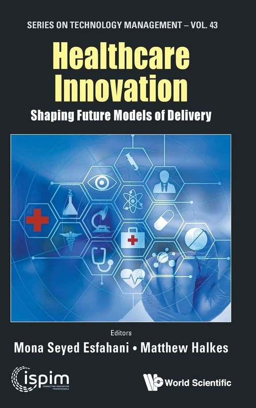 Healthcare Innovation: Shaping Future Models Of Delivery: 43 (Series On Technology Management)