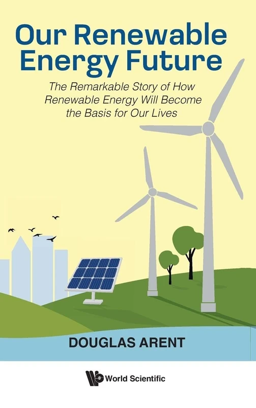 Our Renewable Energy Future: The Remarkable Story Of How Renewable Energy Will Become The Basis For Our Lives