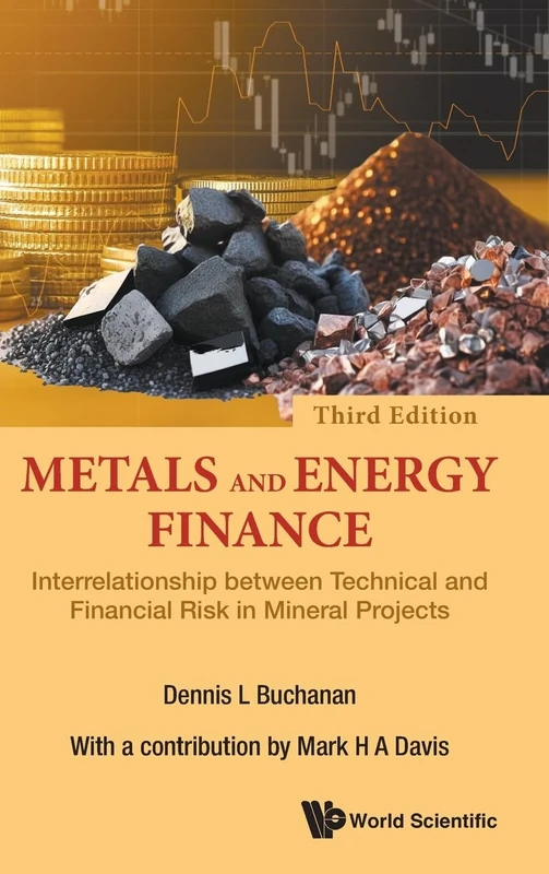 Metals And Energy Finance: Interrelationship Between Technical And Financial Risk In Mineral Projects (Third Edition)