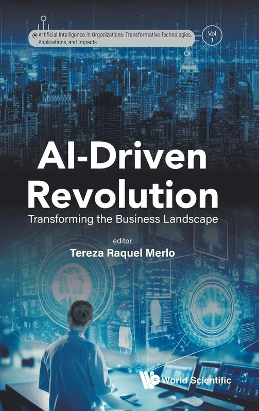 Ai-driven Revolution: Transforming The Business Landscape: 0 (Artificial Intelligence in Organizations: Transformative Technologies, Applications, and Impacts)