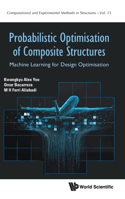 Probabilistic Optimisation of Composite Structures: Machine Learning for Design Optimisation: 15 (Computational and Experimental Methods in Structures)