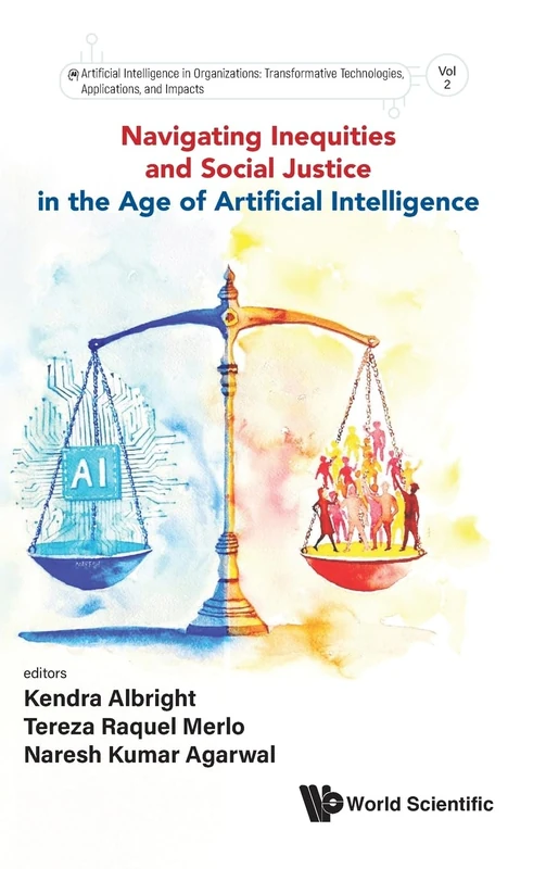Navigating Inequities And Social Justice In The Age Of Artificial Intelligence: 2 (Artificial Intelligence In Organizations: Transformative Technologies, Applications, And Impacts)