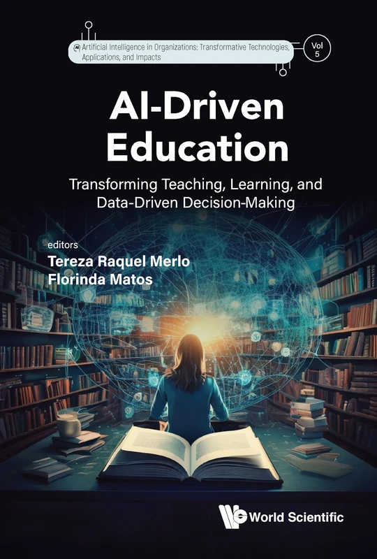 AI-Driven Education: Transforming Teaching, Learning, and Data-Driven Decision-Making: 5 (ARTIFICIAL INTELLIGENCE IN ORGANIZATIONS: TRANSFORMATIVE TECHNOLOGIES, APPLICATIONS, AND IMPACTS)