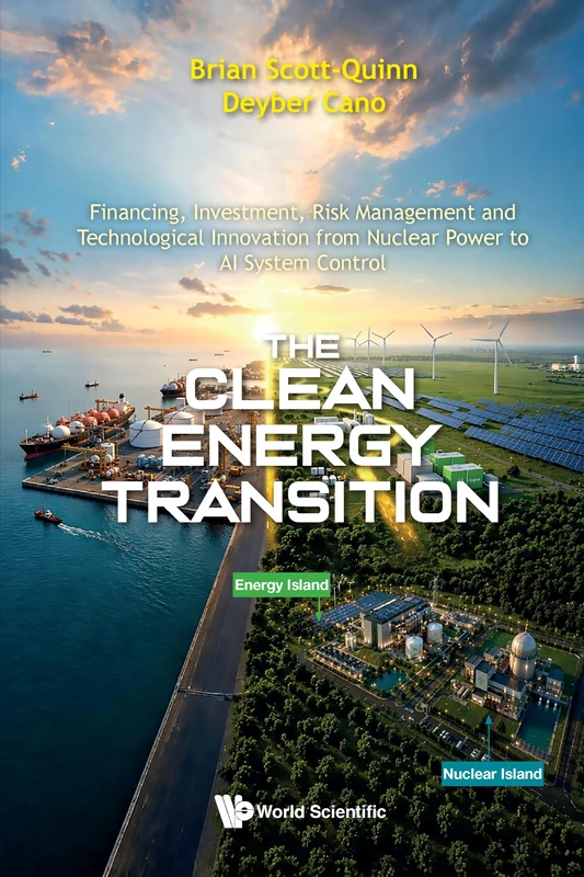 The Clean Energy Transition: Financing, Investment, Risk Management And Technological Innovation From Nuclear Power To Ai System Control
