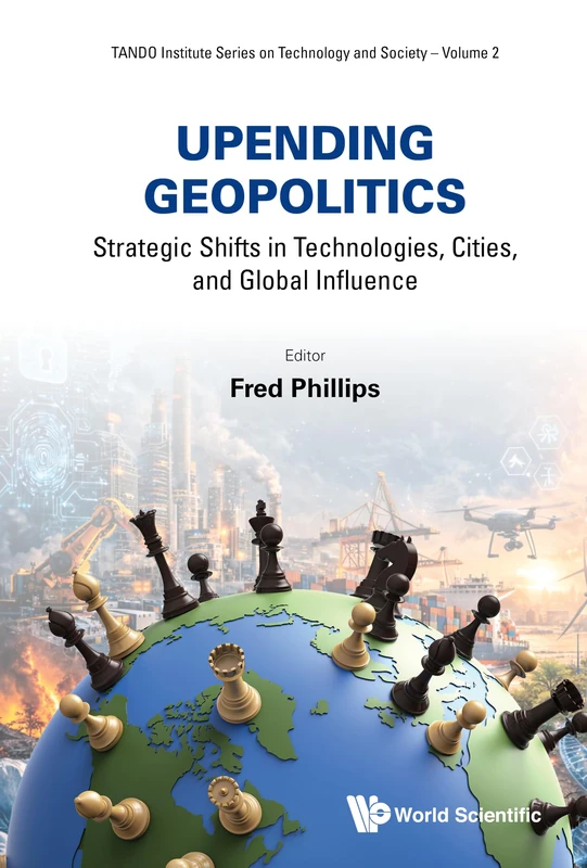 UPENDING GEOPOLITICS: STRATEGIC SHIFTS IN TECHNOLOGIES, CITIES, AND GLOBAL INFLUENCE: 2 (TANDO INSTITUTE SERIES ON TECHNOLOGY AND SOCIETY)