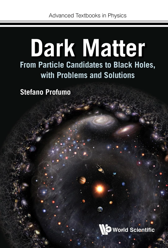 DARK MATTER: FROM PARTICLE CANDIDATES TO BLACK HOLES, WITH PROBLEMS AND SOLUTIONS: 0 (ADVANCED TEXTBOOKS IN PHYSICS)