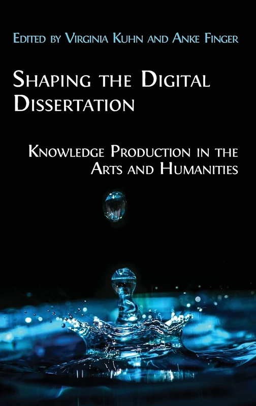 Shaping the Digital Dissertation: Knowledge Production in the Arts and Humanities